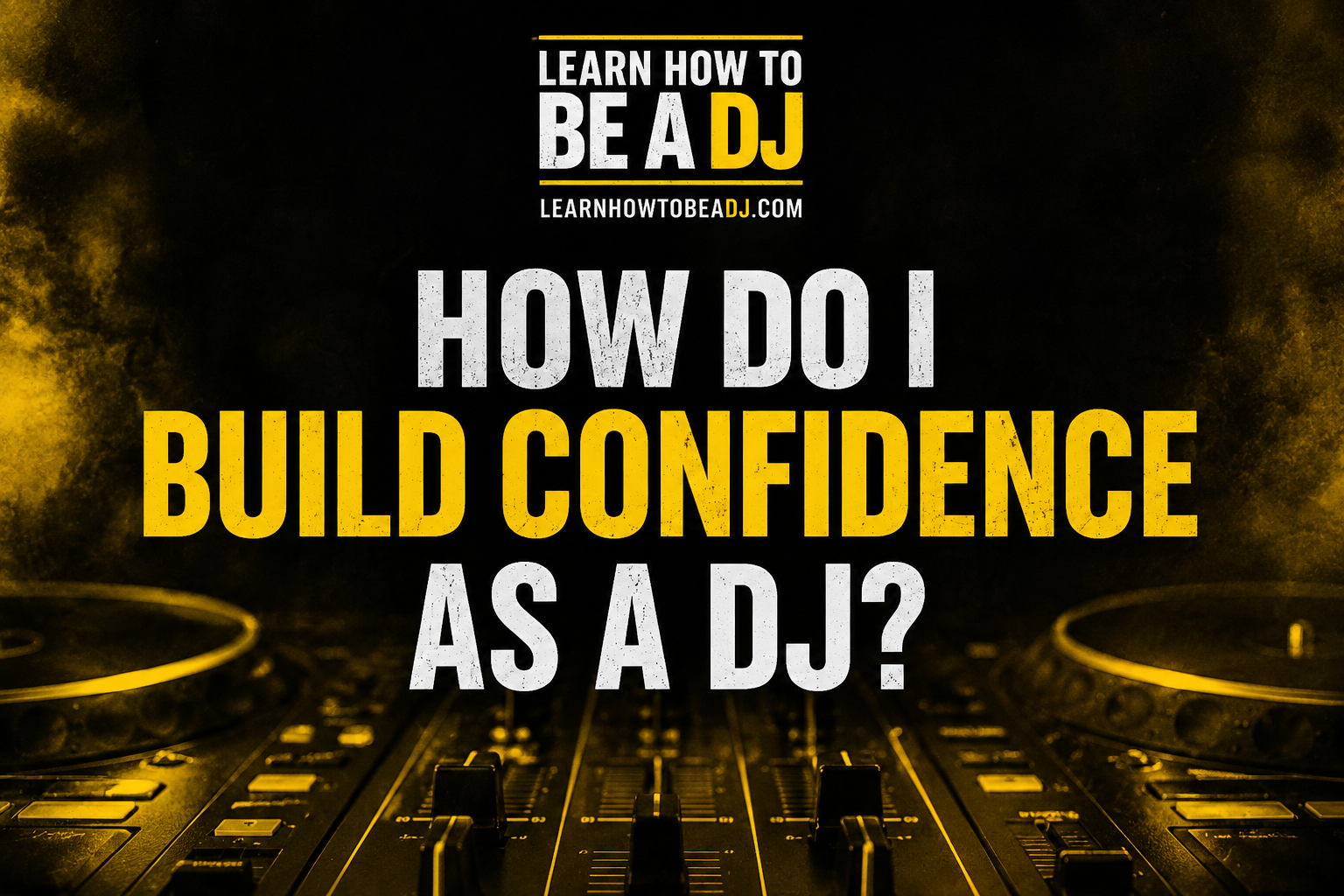 How Do I Build Confidence as a DJ?